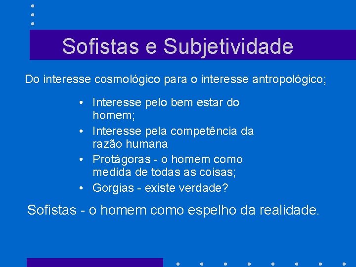 Sofistas e Subjetividade Do interesse cosmológico para o interesse antropológico; • Interesse pelo bem