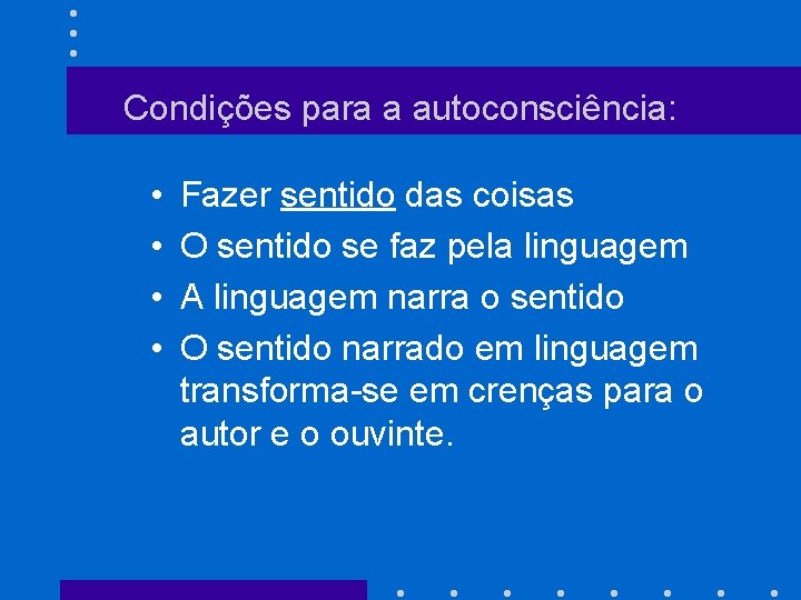Condições para a autoconsciência: • • Fazer sentido das coisas O sentido se faz