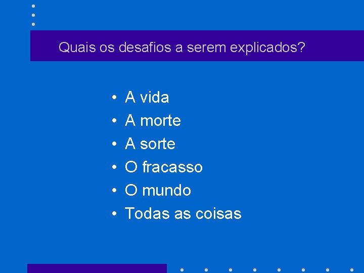 Quais os desafios a serem explicados? • • • A vida A morte A