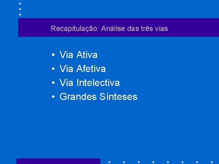 Recapitulação: Análise das três vias • • Via Ativa Via Afetiva Via Intelectiva Grandes