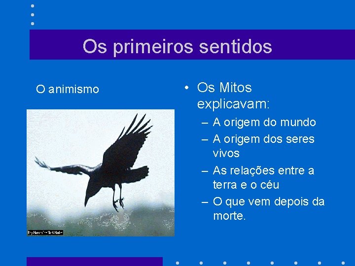 Os primeiros sentidos O animismo • Os Mitos explicavam: – A origem do mundo