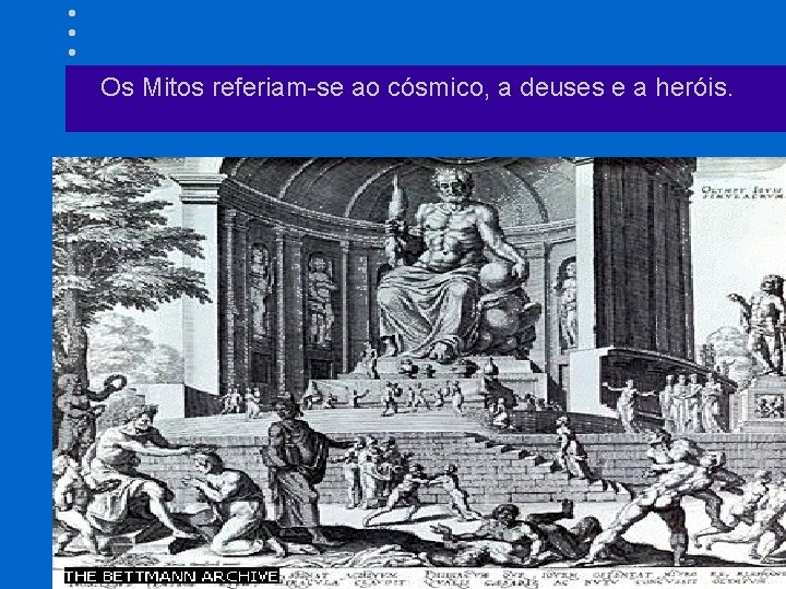Os Mitos referiam-se ao cósmico, a deuses e a heróis. 