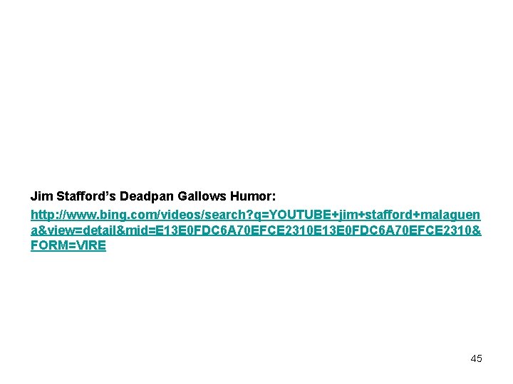 Jim Stafford’s Deadpan Gallows Humor: http: //www. bing. com/videos/search? q=YOUTUBE+jim+stafford+malaguen a&view=detail&mid=E 13 E 0