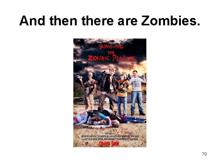 And then there are Zombies. 70 