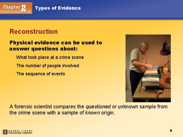Types of Evidence Reconstruction Physical evidence can be used to answer questions about: What