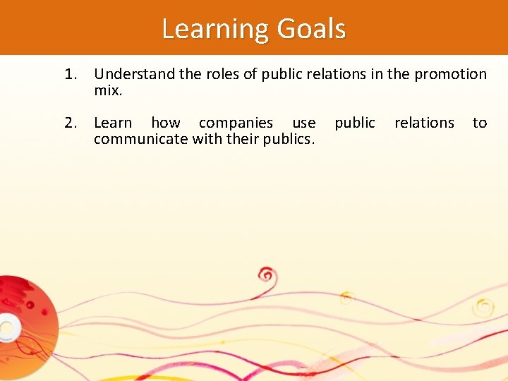 Learning Goals 1. Understand the roles of public relations in the promotion mix. 2.
