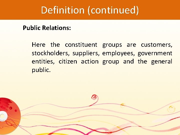 Definition (continued) Public Relations: Here the constituent groups are customers, stockholders, suppliers, employees, government