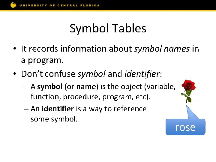 Symbol Tables • It records information about symbol names in a program. • Don’t