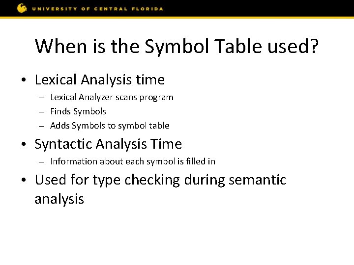 When is the Symbol Table used? • Lexical Analysis time – Lexical Analyzer scans