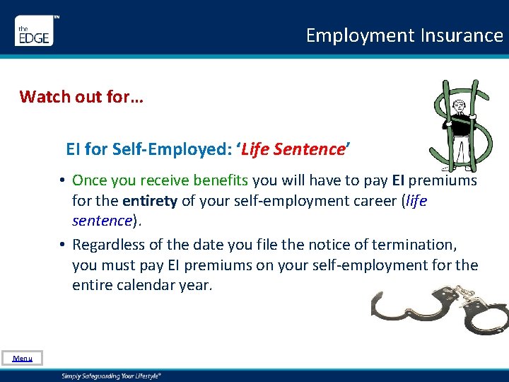 Employment Insurance Watch out for… EI for Self-Employed: ‘Life Sentence’ • Once you receive