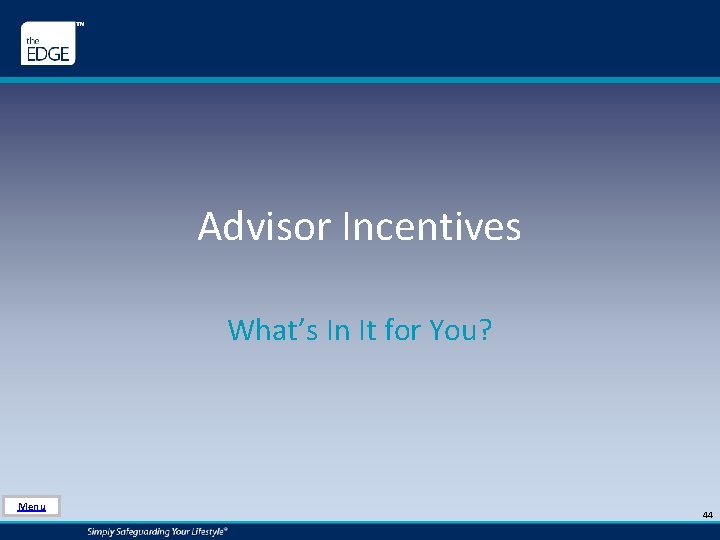 Advisor Incentives What’s In It for You? Menu 44 