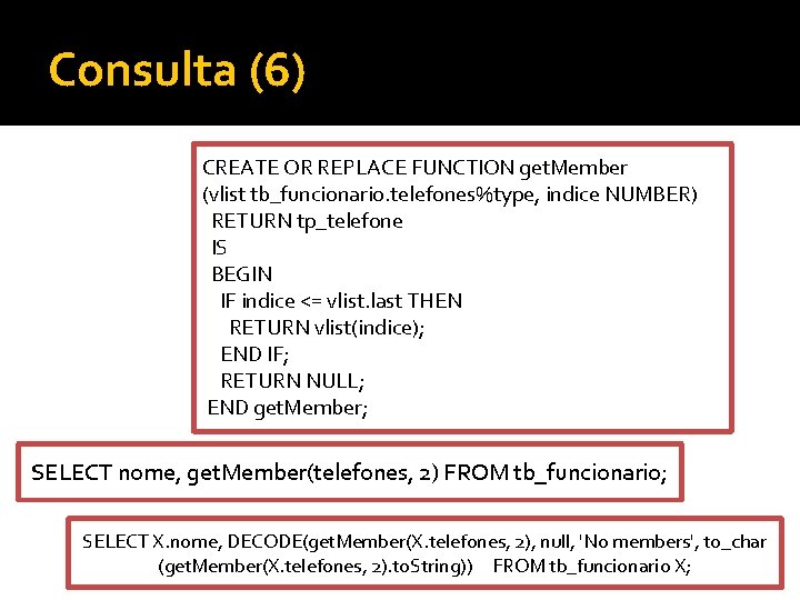 Consulta (6) CREATE OR REPLACE FUNCTION get. Member (vlist tb_funcionario. telefones%type, indice NUMBER) RETURN