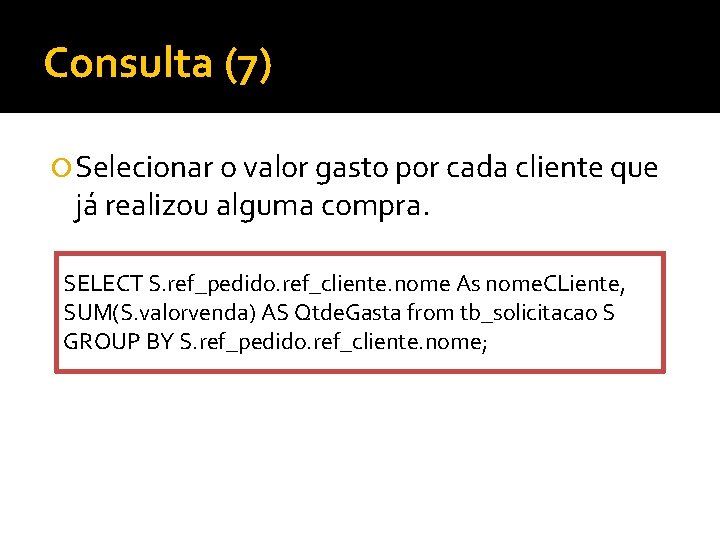 Consulta (7) Selecionar o valor gasto por cada cliente que já realizou alguma compra.