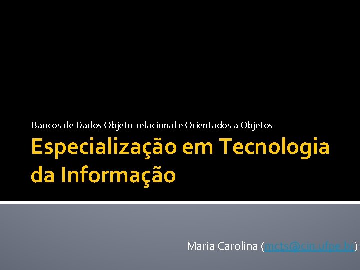 Bancos de Dados Objeto-relacional e Orientados a Objetos Especialização em Tecnologia da Informação Maria