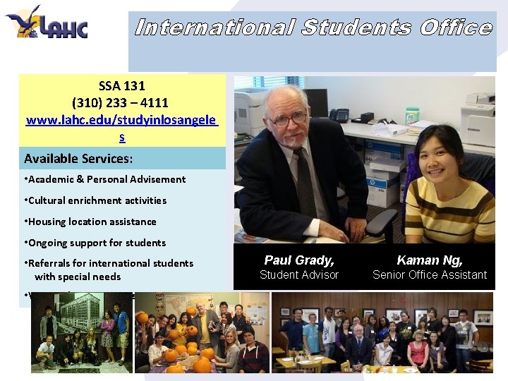 International Students Office SSA 131 (310) 233 – 4111 www. lahc. edu/studyinlosangele s Available
