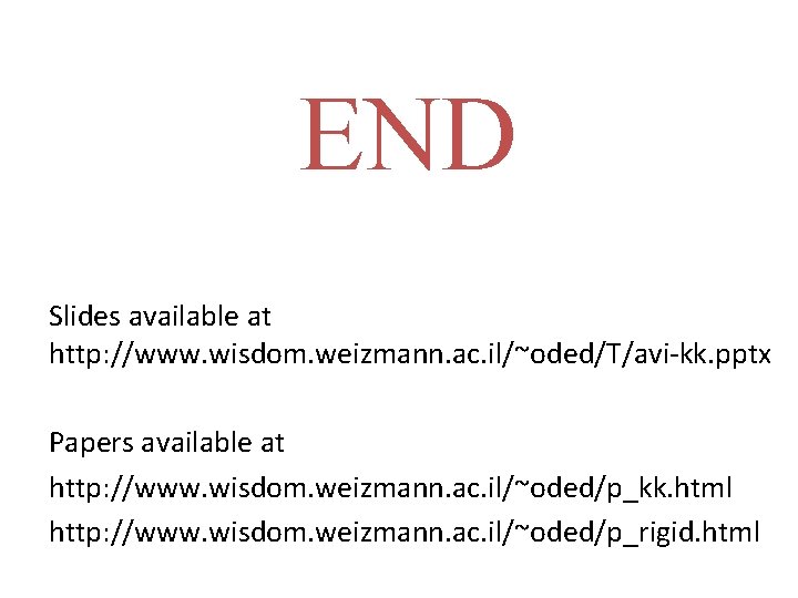 END Slides available at http: //www. wisdom. weizmann. ac. il/~oded/T/avi-kk. pptx Papers available at