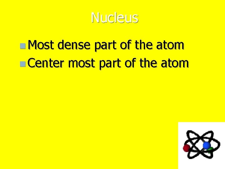 Nucleus n Most dense part of the atom n Center most part of the