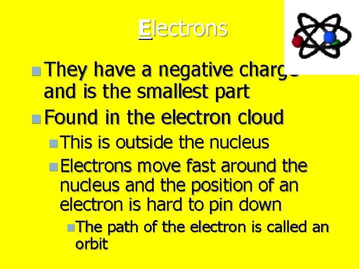 Electrons n They have a negative charge and is the smallest part n Found