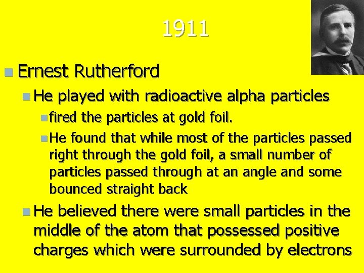1911 n Ernest n He Rutherford played with radioactive alpha particles n fired the