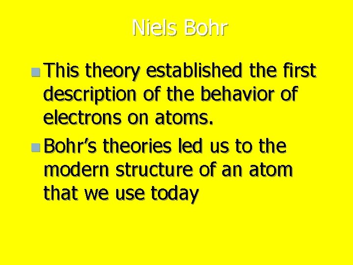Niels Bohr n This theory established the first description of the behavior of electrons