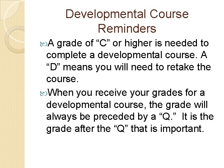 Developmental Course Reminders A grade of “C” or higher is needed to complete a