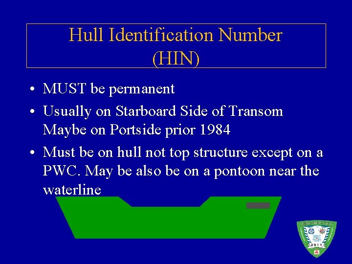 Hull Identification Number (HIN) • MUST be permanent • Usually on Starboard Side of