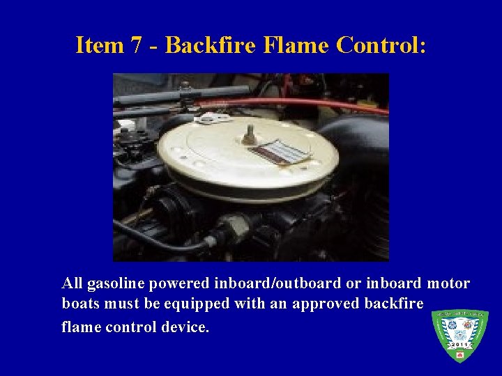 Item 7 - Backfire Flame Control: All gasoline powered inboard/outboard or inboard motor boats