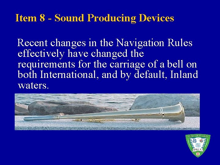 Item 8 - Sound Producing Devices Recent changes in the Navigation Rules effectively have