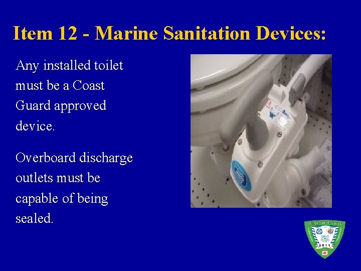 Item 12 - Marine Sanitation Devices: Any installed toilet must be a Coast Guard