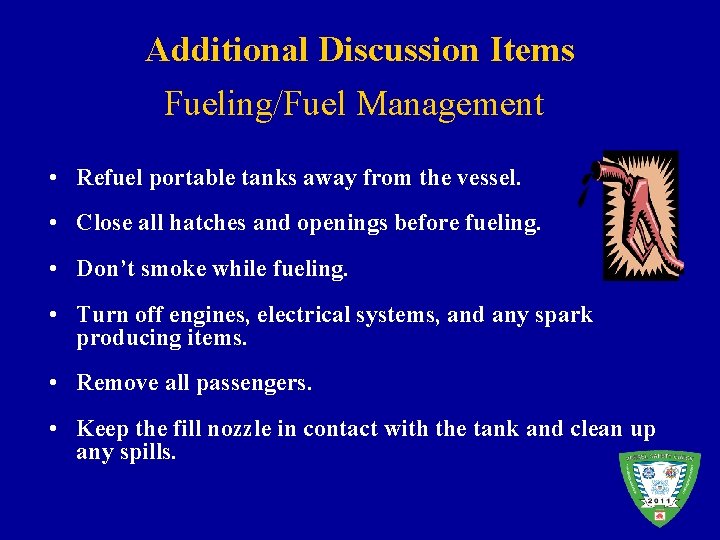 Additional Discussion Items Fueling/Fuel Management • Refuel portable tanks away from the vessel. •