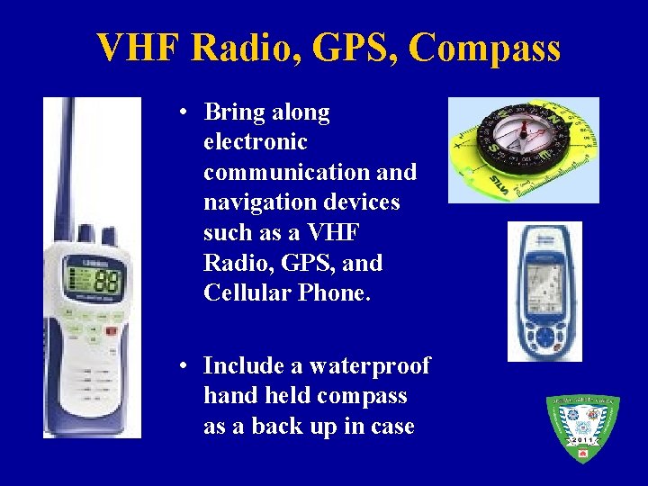 VHF Radio, GPS, Compass • Bring along electronic communication and navigation devices such as
