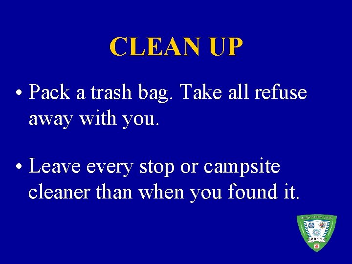 CLEAN UP • Pack a trash bag. Take all refuse away with you. •