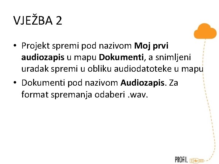 VJEŽBA 2 • Projekt spremi pod nazivom Moj prvi audiozapis u mapu Dokumenti, a