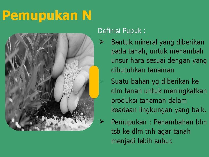 Pemupukan N Definisi Pupuk : Bentuk mineral yang diberikan pada tanah, untuk menambah unsur