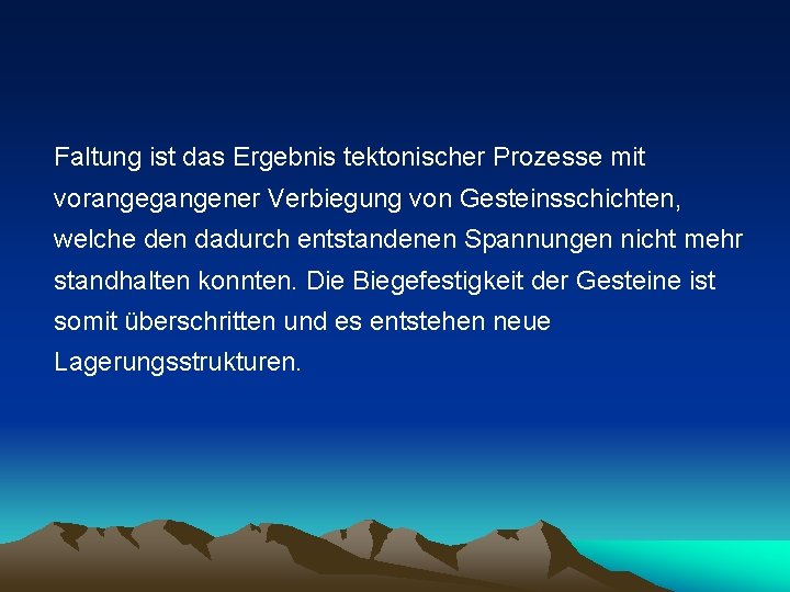 Faltung ist das Ergebnis tektonischer Prozesse mit vorangegangener Verbiegung von Gesteinsschichten, welche den dadurch