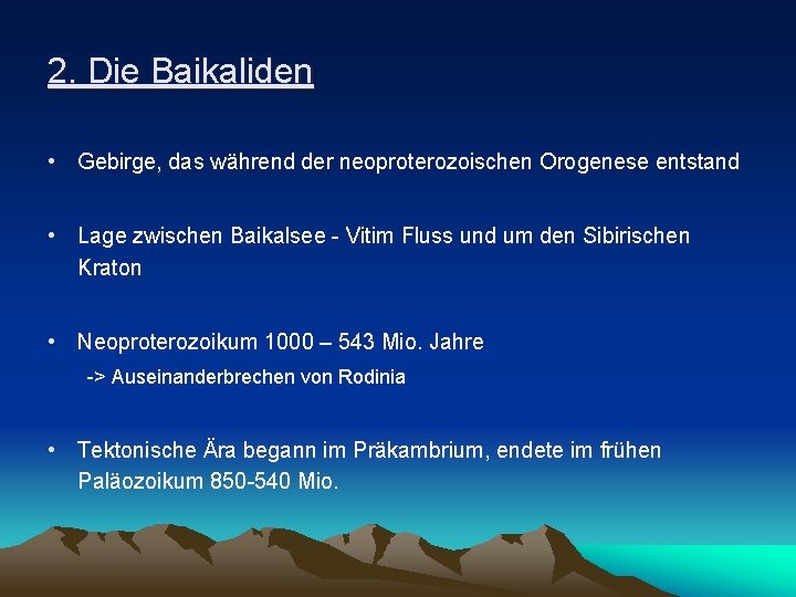 2. Die Baikaliden • Gebirge, das während der neoproterozoischen Orogenese entstand • Lage zwischen
