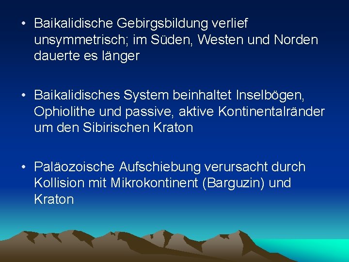  • Baikalidische Gebirgsbildung verlief unsymmetrisch; im Süden, Westen und Norden dauerte es länger