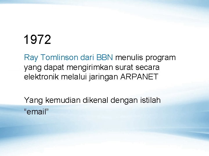 1972 Ray Tomlinson dari BBN menulis program yang dapat mengirimkan surat secara elektronik melalui