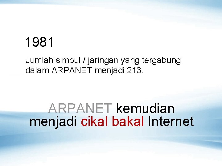 1981 Jumlah simpul / jaringan yang tergabung dalam ARPANET menjadi 213. ARPANET kemudian menjadi