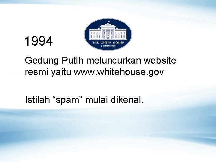 1994 Gedung Putih meluncurkan website resmi yaitu www. whitehouse. gov Istilah “spam” mulai dikenal.