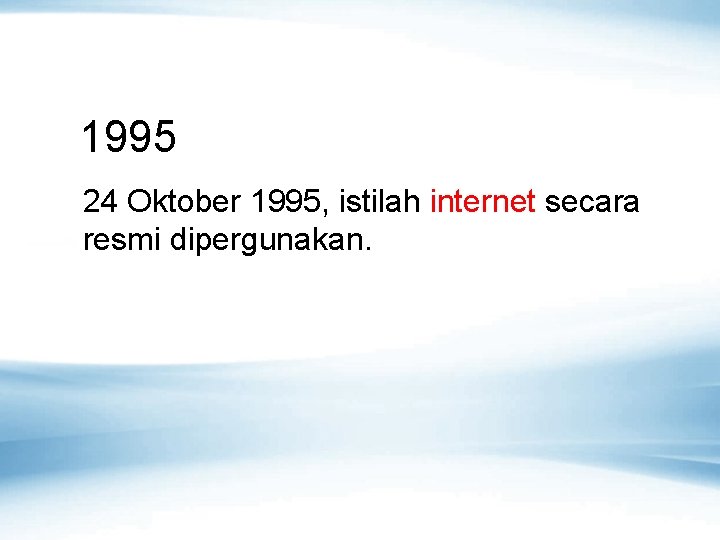 1995 24 Oktober 1995, istilah internet secara resmi dipergunakan. 