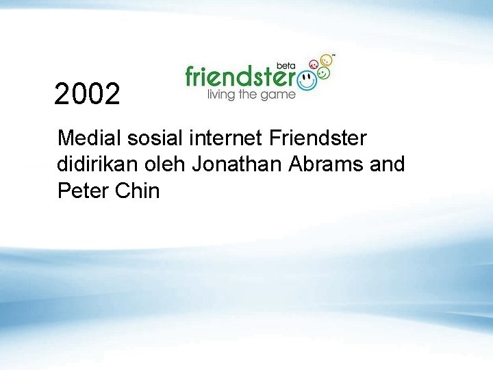 2002 Medial sosial internet Friendster didirikan oleh Jonathan Abrams and Peter Chin 