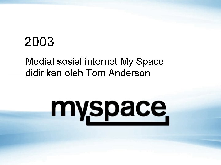 2003 Medial sosial internet My Space didirikan oleh Tom Anderson 