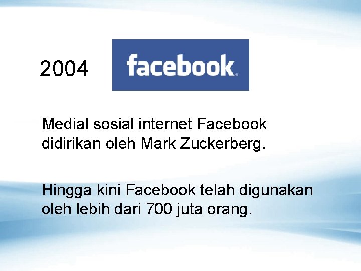 2004 Medial sosial internet Facebook didirikan oleh Mark Zuckerberg. Hingga kini Facebook telah digunakan
