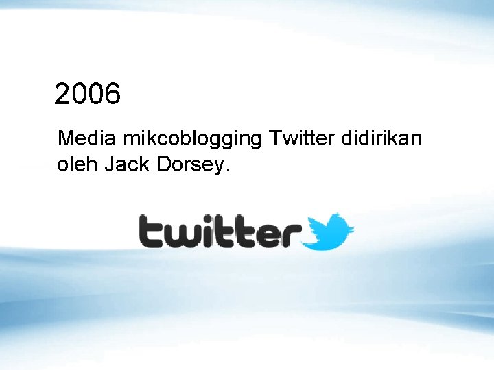 2006 Media mikcoblogging Twitter didirikan oleh Jack Dorsey. 