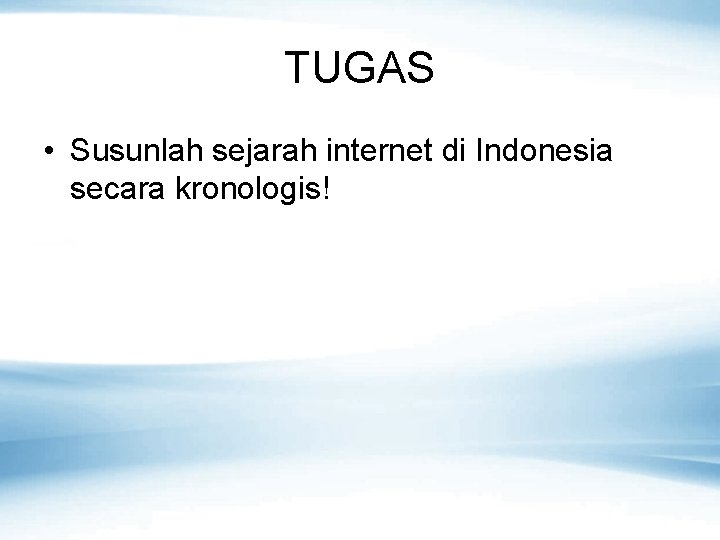 TUGAS • Susunlah sejarah internet di Indonesia secara kronologis! 