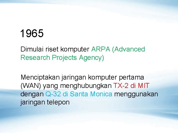 1965 Dimulai riset komputer ARPA (Advanced Research Projects Agency) Menciptakan jaringan komputer pertama (WAN)