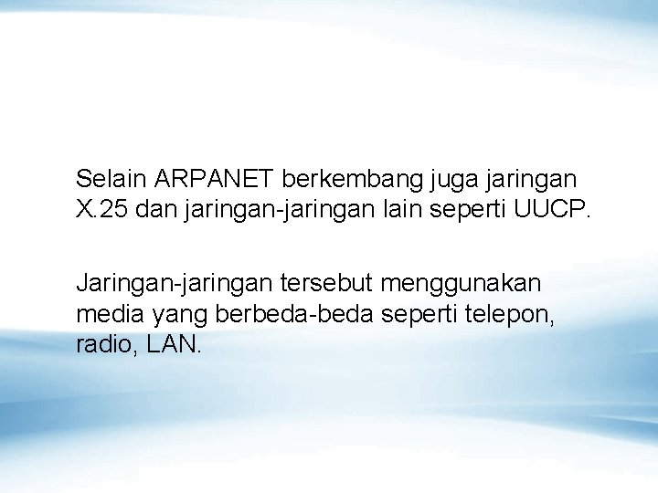 Selain ARPANET berkembang juga jaringan X. 25 dan jaringan-jaringan lain seperti UUCP. Jaringan-jaringan tersebut