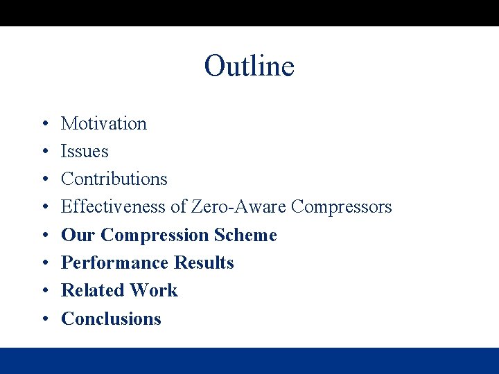 Outline • • Motivation Issues Contributions Effectiveness of Zero-Aware Compressors Our Compression Scheme Performance