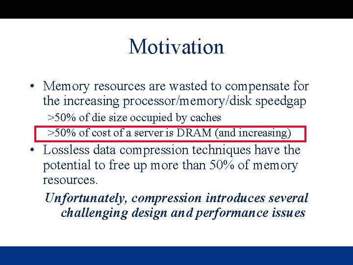 Motivation • Memory resources are wasted to compensate for the increasing processor/memory/disk speedgap >50%